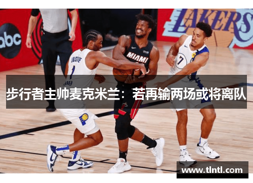 步行者主帅麦克米兰：若再输两场或将离队